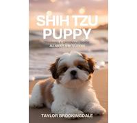 Shih Tzu Puppy Training & Grooming Guide: All About Shih Tzu Dogs: Positive Reinforcement Methods for Separation Anxiety, House & Potty Training, ... Yorkies, Golden Retrievers, Bulldogs & More)