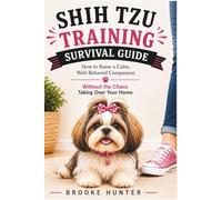 Shih Tzu Training Survival Guide: A Humorous Step-by-Step Guide to Raising a Clever Little Dog Who Secretly Runs the House (Dog Training Survival Guide Series)