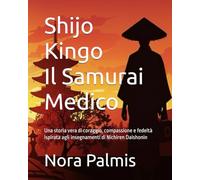 Shijo Kingo Il Samurai Medico: Una storia vera di coraggio, compassione e fedeltà ispirata agli insegnamenti di Nichiren Daishonin