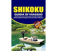 SHIKOKU GUIDA DI VIAGGIO 2025 - 2026: Esplora gemme nascoste, antichi templi e meraviglie paesaggistiche dell'isola meridionale del Giappone con attrazioni, cultura e altro ancora.
