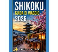 SHIKOKU GUIDA DI VIAGGIO 2026: “Scopri l'isola nascosta del Giappone: attrazioni, itinerari, gastronomia, cultura, natura e consigli di viaggio essenziali” (Super Explore)