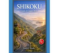 SHIKOKU GUIDA DI VIAGGIO 2026: “Una guida pratica alla cultura, alla natura, al cibo e al viaggio lento nell’isola piena di anima del Giappone” (Explore planet)