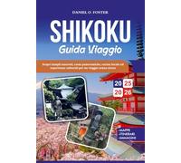 SHIKOKU GUIDA VIAGGIO 2025-2026: Scopri templi nascosti, coste panoramiche, cucina locale ed esperienze culturali per un viaggio senza stress