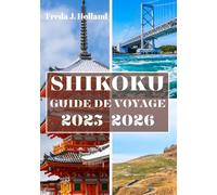 SHIKOKU GUIDE DE VOYAGE 2025-2026 (COULEUR): Un voyage à travers les pèlerinages sacrés, les vallées cachées et l'âme insulaire sauvage du Japon