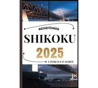 SHIKOKU REISEFÜHRER: Ihr Reisebegleiter zum Wandern, Erkunden und Genießen der Highlights dieses Reiseziels, das man unbedingt besuchen muss (Weltreise-Serie)