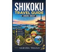 Shikoku Travel Guide 2026-2027: Discover Japan's Sacred Island Through the 88-Temple Pilgrimage, Ancient Villages, Scenic Coastlines, Local Cuisine, And Authentic Culture