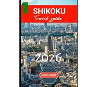 SHIKOKU TRAVEL GUIDE 2026: Experience Shikoku in Style: A Travel Companion to History, Landmarks & Local Life - 2026 Edition (Explore Destinations)