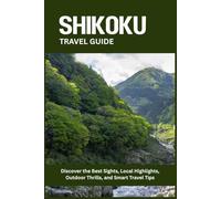 SHIKOKU TRAVEL GUIDE: Discover the Best Sights, Local Highlights, Outdoor Thrills, and Smart Travel Tips