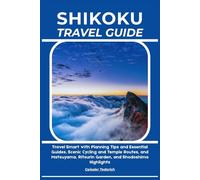 SHIKOKU TRAVEL GUIDE: Travel Smart with Planning Tips and Essential Guides, Scenic Cycling and Temple Routes, and Matsuyama, Ritsurin Garden, and Shodoshima Highlights