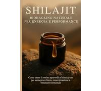 Shilajit - Biohacking Naturale per Energia e Performance: Come usare la resina ayurvedica himalayana per aumentare forza, concentrazione e benessere ormonale.
