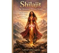 Shilajit: The Mountain Womb Healer: Ancient Mineral Medicine for Energy, Hormones & Deep Feminine Vitality