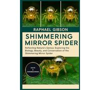 SHIMMERING MIRROR SPIDER: Reflecting Nature’s Genius: Exploring the Biology, Beauty, and Conservation of the Shimmering Mirror Spider