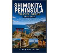 SHIMOKITA PENINSULA TRAVEL GUIDE 2026-2027: Discover Japan's Wild Northern Frontier Through Sacred Mountains, Dramatic Coastlines, Legendary Oma Tuna, ... Remote Villages & Untouched Natural Beauty