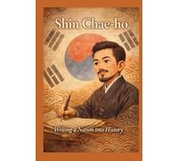 Shin Chae-ho: Writing a Nation into History