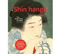 Shin hanga: The New Prints of Japan 1900-1960: Expanded and Revised Edition