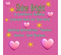 SHINE BRIGHT: A Confidence Building Coloring Book for Teen Girls: Uplifting Affirmations • Positive Quotes • Bold Designs