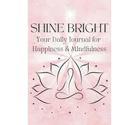 Shine Bright: A Guided Daily Journal for Mindfulness, Positivity, and Happiness: A Simple Tool to Cultivate Gratitude, Set Goals, and Embrace Joy Every Day