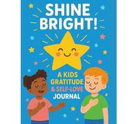 Shine Bright! A Kids Gratitude & Self Love Journal: Daily Gratitude Prompts, Positive Affirmations & Fun Activities to Build Confidence, Kindness & Self-Esteem for Kids Ages 5-9