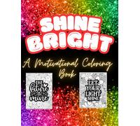 Shine Bright: A Motivational Coloring Book: Mandalas and Encouraging Quotes for Teens and Adults