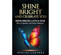 Shine Bright and Celebrate You: Shine Bright, Little Star: How to Sparkle with Self-Confidence