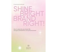 Shine bright, brand right!: How to step into your dream life through manifestation and personal brand | Workbook for Identity, Branding, and Creating a Happy Life