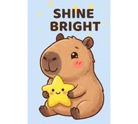 Shine Bright: Cute Capybara Notebook: College Ruled Notebook | 120 Lined Pages | Cute Kawaii Journal for School, College, Work and Everyday Notes | 6 x 9 Inches