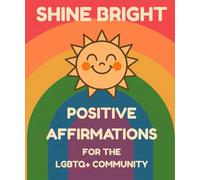 Shine Bright: Daily Affirmations for LGBTQ+: An Empowering Queer Affirmation Book to Embrace Your Identity, Build Confidence, and Heal Through Words of Pride and Positivity