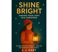 Shine Bright: Finding Your Light This Christmas: 25 Days of Faith, Purpose, and Joy for Teens in a Busy World