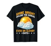 Shine Bright Like The Sun Even On Cloudy Days - Camiseta