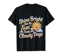 Shine Bright Like The Sun Even On Cloudy Days - Camiseta