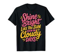 Shine Bright Like The Sun Even On Cloudy Days - Camiseta