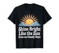 Shine Bright Like The Sun Even On Cloudy Days - Camiseta