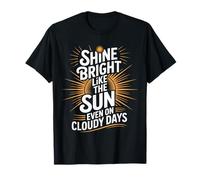 Shine Bright Like The Sun Even On Cloudy Days |- Camiseta