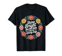 Shine Bright Like The Sun Even On Cloudy Days |- Camiseta