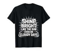 Shine Bright Like The Sun Even On Cloudy Days - Camiseta