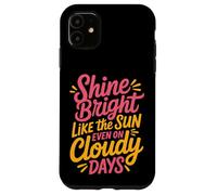 Shine Bright Like The Sun Even On Cloudy Days - Carcasa para iPhone 11