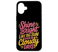 Shine Bright Like The Sun Even On Cloudy Days - Carcasa para iPhone 16 Plus
