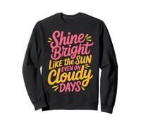 Shine Bright Like The Sun Even On Cloudy Days - Sudadera