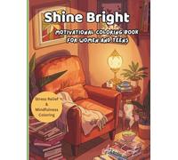 Shine Bright - Motivational Coloring Book for Women and Teens: Inspiring Quotes and Relaxing Designs to Boost Confidence, Creativity, and Inner Peace
