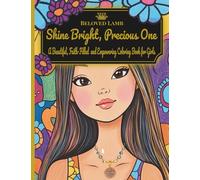 Shine Bright, Precious One: A Beautiful, Faith-Filled, and Empowering Coloring Book for Girls Inviting Them to Express their Creativity while being ... Loved, Strong, and Wonderfully Made They Are!