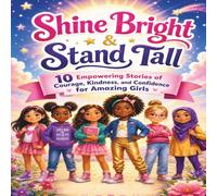Shine Bright & Stand Tall: 10 Empowering Stories of Courage, Kindness, and Confidence for Amazing Girls