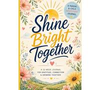 Shine Bright Together: A 12-Week Parent & Child Journal for Gratitude, Connection & Positive Moments