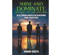 SHINE & DOMINATE Because You Are Amazing: 30 Life-Changing Principles for an Unstoppable School Year in 66 Days