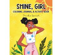 Shine, Girl: A Coloring, Journal, and Activity Book: An Experience for Tween Girls Ages 8-13 to Spark Confidence and Creativity