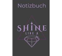 Shine Like A Diamond - Motivations Notizbuch für Gedanken, Ideen, Selbstliebe und Inspiration: Journal Tagebuch für Mindset Ziele Motivation Dankbarkeit Achtsamkeit und persönliche Notizen