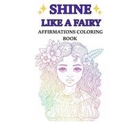 Shine Like A Fairy: Affirmations Coloring Book