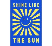 Shine Like the Sun - Blue and Yellow Positive Journal | Cute Smiley Notebook | 150 Lined Pages | Glossy Cover