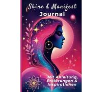 Shine & Manifest Journal. Dein magischer Begleiter für Selbstfindung, Manifestation & innere Stärke. Mit Anleitung, Erklärungen, inspirierenden Übungen, Affirmationen & Reflexionsseiten.