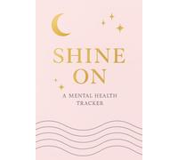 SHINE ON: A Mental Health Tracker: A Guided Journal for Girls to Build Confidence, Track Emotions & Boost Positivity