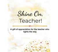 Shine On, Teacher!: A Thoughtfully Guided Prompt and Fill-in-the-Blank Gift Book to Celebrate, Appreciate, and Thank an Amazing Teacher